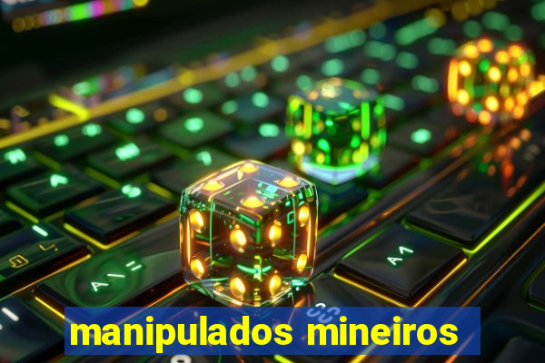 manipulados mineiros